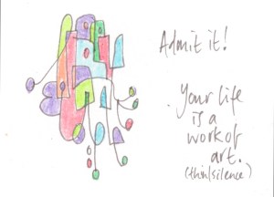 admit it. your life is a work of art.
