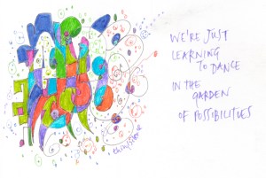 we're just learning to dance in the garden of possibilities 1
