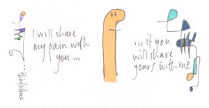 i will share my pain with you ...